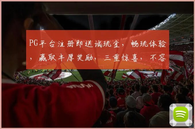 PG平台注册即送试玩金，畅玩体验，赢取丰厚奖励，三重惊喜，不容错过
